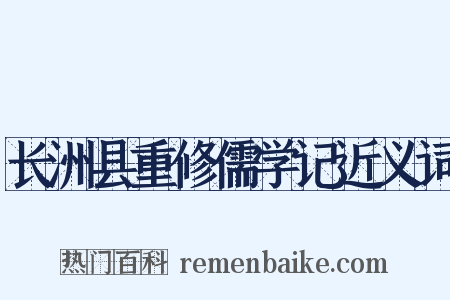 长洲县重修儒学记近义词是什么意思的图片